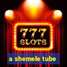 a shemele tube